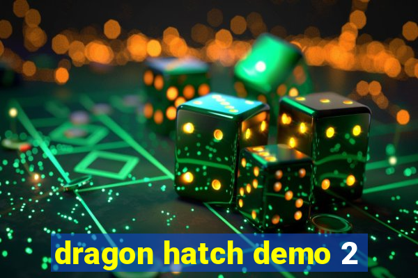 dragon hatch demo 2